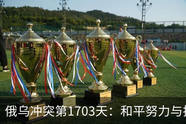 俄乌冲突第1703天：和平努力与持续战斗的复杂局势